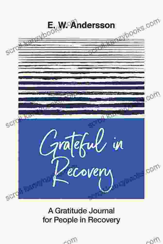 Gratitude Journal For Improving Recovery And Sobriety Grateful In Recovery: A Gratitude Journal For Improving Recovery And Sobriety