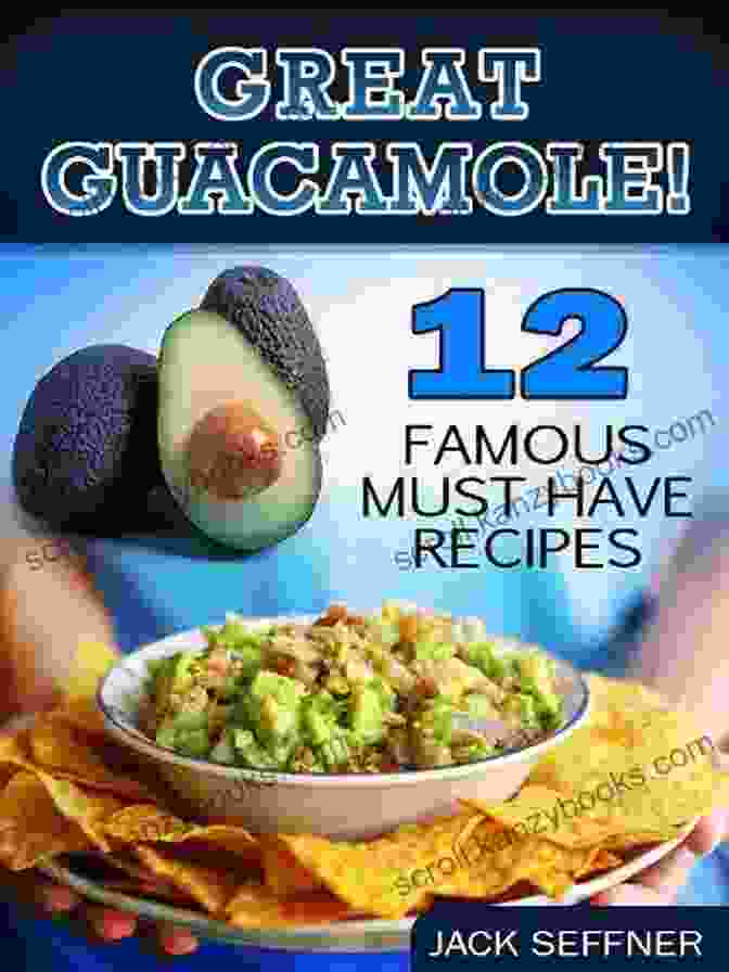 Great Guacamole 12 Famous Must Have Recipes Cookbook Great Guacamole 12 Famous Must Have Recipes