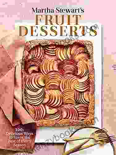 Martha Stewart S Fruit Desserts: 100+ Delicious Ways To Savor The Best Of Every Season: A Baking