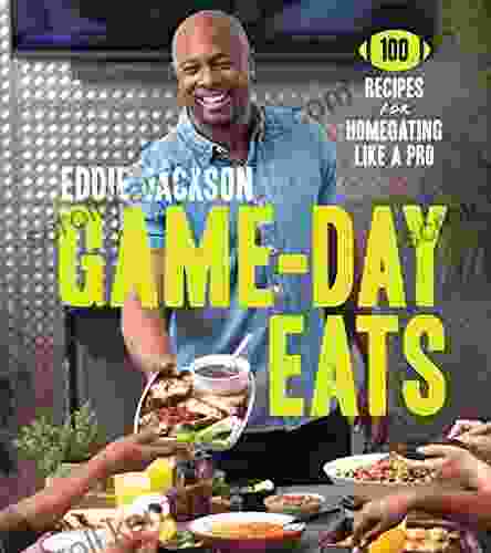 Game Day Eats: 100 Recipes For Homegating Like A Pro