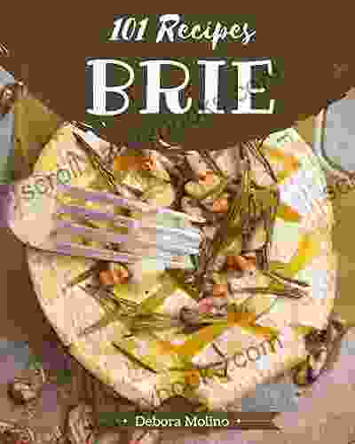 101 Brie Recipes: Cook It Yourself With Brie Cookbook