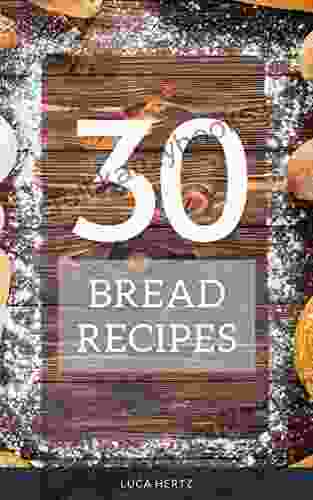 30 Bread Recipes: Bread Baking For Beginners Easy Cookbook