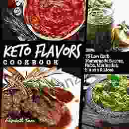 Keto Flavors Cookbook: 90 Low Carb Homemade Sauces Rubs Marinades Butters and more (Elizabeth Jane Cookbook)