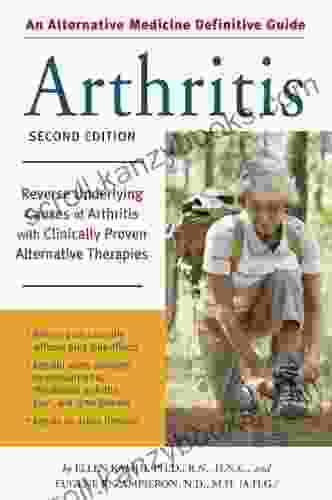 An Alternative Medicine Guide To Arthritis: Reverse Underlying Causes Of Arthritis With Clinically Proven Alternative Therap Ies (Alternative Medicine Guides)