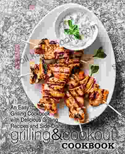 Grilling Cookout Cookbook: An Easy Grilling Cookbook With Delicious Grilling Recipes And Side Dishes