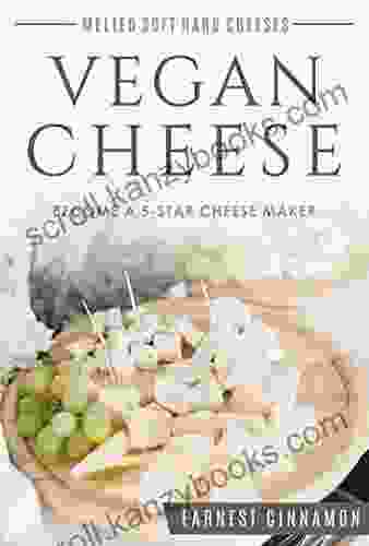 Vegan Cheese: Become A 5 Star Cheese Maker Yes Vegan Cheese New To Plant Based Cheeses Delicious Non Dairy Cheese That Melts With Hard Soft Cultured And Nut Free Cheeses Bonus Cheese Journal