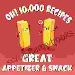 Oh 10 000 Great Appetizer Snack Recipes: Best Ever Appetizer Snack Cookbook For Beginners (Oh Cookbook)