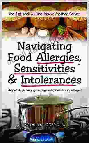 Navigating Food Allergies Sensitivities and Intolerances: Beyond simply dairy gluten eggs nuts shellfish and soy (The Manic Mother 1)