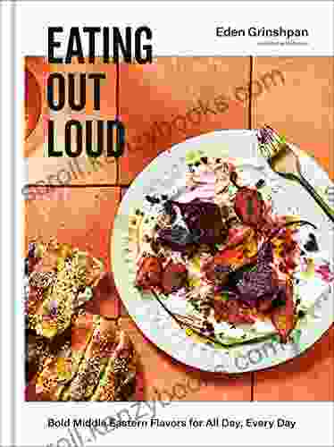 Eating Out Loud: Bold Middle Eastern Flavors For All Day Every Day: A Cookbook