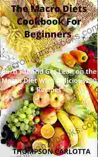 The Macro Diets Cookbook For Beginners : Burn Fat And Get Lean On The Macro Diet With Delicious200 Recipes