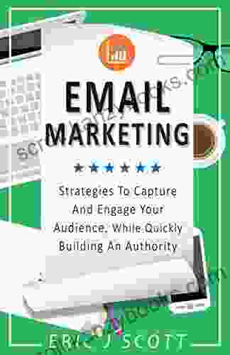 Email Marketing: Strategies To Capture And Engage Your Audience While Quickly Building An Authority (Marketing Domination 2)