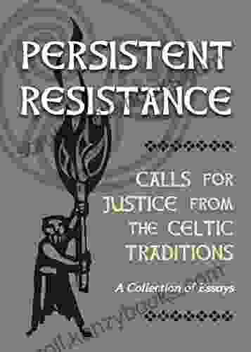 Persistent Resistance: Calls For Justice From The Celtic Traditions: A Collection Of Essays