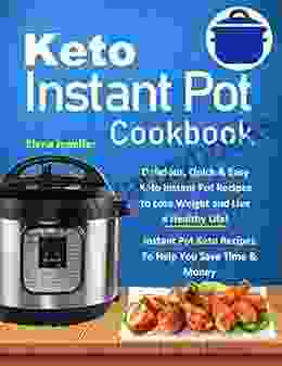 Keto Instant Pot Cookbook: Delicious Quick Easy Keto Instant Pot Recipes To Lose Weight And Live A Healthy Life (Instant Pot Keto Recipes To Help You Save Time Money)