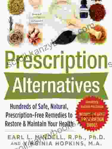 Prescription Alternatives:Hundreds Of Safe Natural Prescription Free Remedies To Restore And Maintain Your Health Fourth Edition