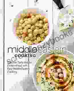 Middle Eastern Cooking: Discover Tasty Middle Eastern Food With Easy Middle Eastern Cooking