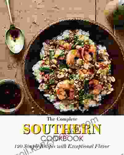 The Complete Southern Cookbook: 120 Simple Recipes With Exceptional Flavor