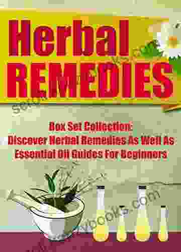 Herbal Remedies:: Box Set Collection: Discover Herbal Remedies As Well As Essential Oil Guides For Beginners