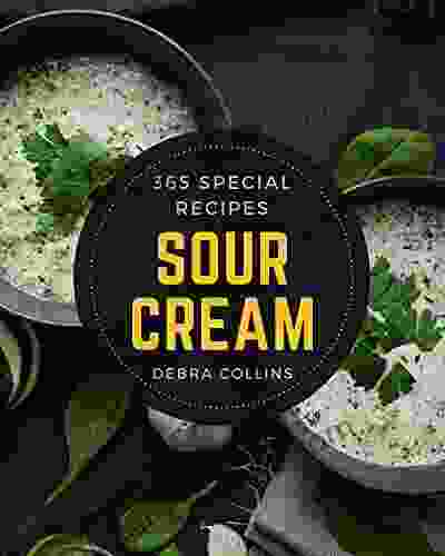 365 Special Sour Cream Recipes: Cook It Yourself With Sour Cream Cookbook