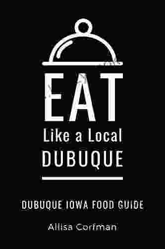 Eat Like A Local Dubuque : Dubuque Iowa Food Guide (Eat Like A Local United States Cities Towns)