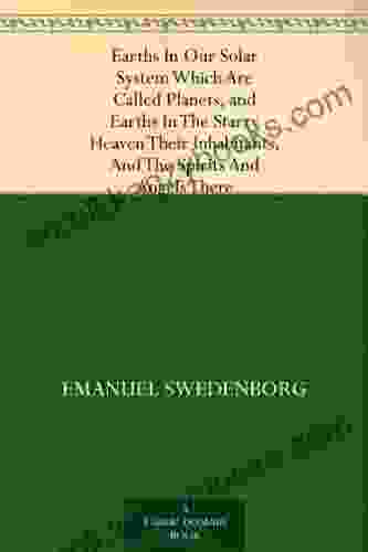 Earths In Our Solar System Which Are Called Planets And Earths In The Starry Heaven Their Inhabitants And The Spirits And Angels There