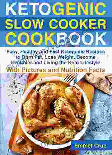 Ketogenic Slow Cooker Cookbook: Easy Healthy And Fast Keto Recipes To Burn Fat Lose Weight And Living The Keto Lifestyle