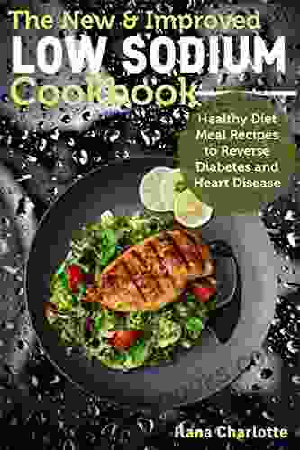 The New Improved Low Sodium Cookbook: Healthy Diet Meal Recipes To Reverse Diabetes And Heart Disease