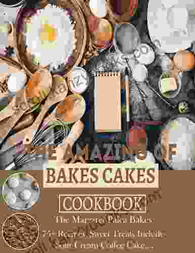 The Amazing Of Bakes Cakes Cookbook: 75+ Recipes Sweet Treats Include Sour Cream Coffee Cake Apple Crumb Squares