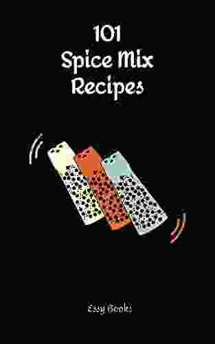 101 Spice Mic Recipes: The Most Delicious Spice Mixes