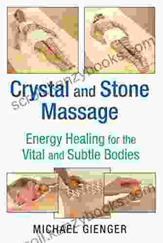 Crystal And Stone Massage: Energy Healing For The Vital And Subtle Bodies