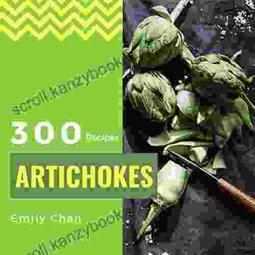 Artichokes Recipes 300: Enjoy 300 Days With Amazing Artichoke Recipes In Your Own Artichoke Cookbook Jerusalem Artichokes Recipe Artichoke Cooking Artichokes 1