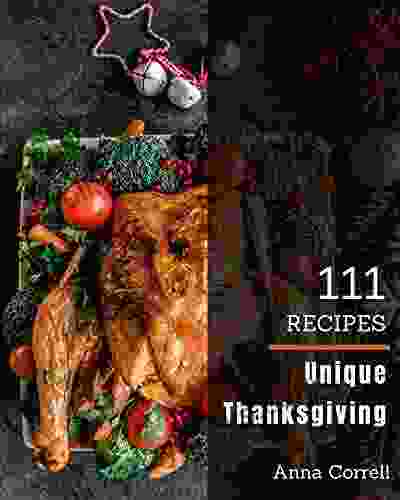 111 Unique Thanksgiving Recipes: Everything You Need In One Thanksgiving Cookbook