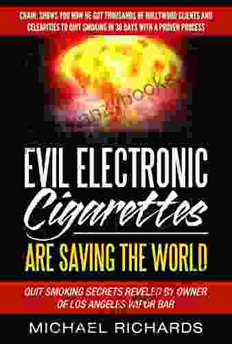 Evil Electronic Cigarettes E Cigs And Vaping Is Saving The World : Secrets Reveled By Vapor Bar Owner: Show You How He Got Thousands Of Clients And Celebrities To Quit