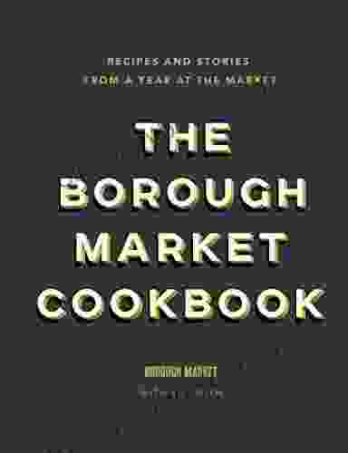 The Borough Market Cookbook: Recipes And Stories From A Year At The Market