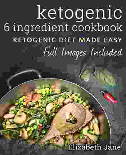 6 Ingredient Ketogenic Cookbook: Fresh Fast Low Carb Food (All Paleo Friendly) (Elizabeth Jane Cookbook)