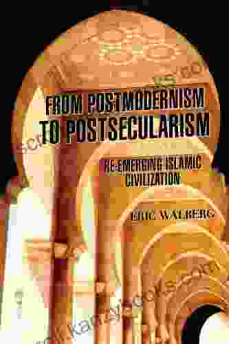 From Postmodernism To Postsecularism: Re Emerging Islamic Civilization