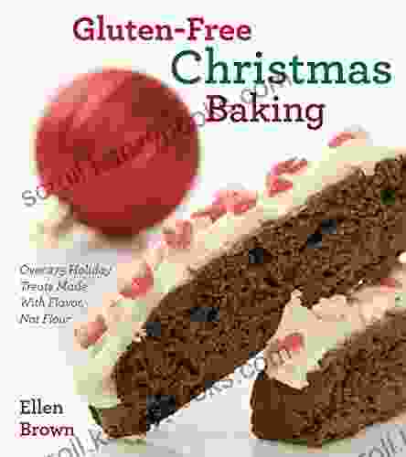 Gluten Free Christmas Baking: Over 275 Holiday Treats Made With Flavor Not Flour