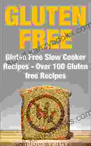 Gluten Free: Gluten Free Slow Cooker Recipes Over 100 Gluten Free Recipes