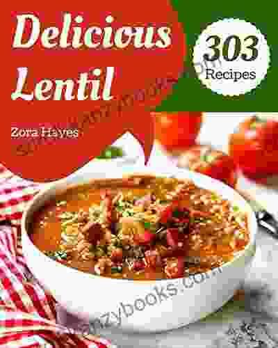 303 Delicious Lentil Recipes: Happiness Is When You Have A Lentil Cookbook