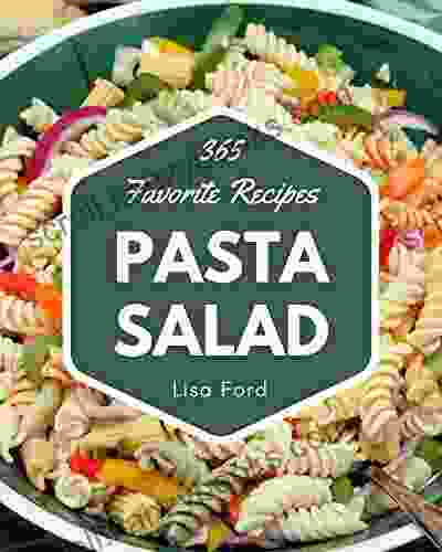 365 Favorite Pasta Salad Recipes: Happiness Is When You Have A Pasta Salad Cookbook