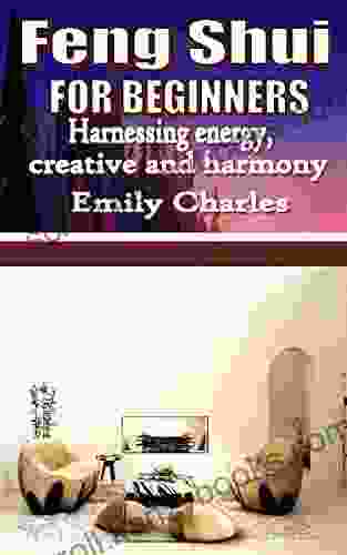 FENG SHUI FOR BEGINNERS: Harnessing Energy Creative And Harmony