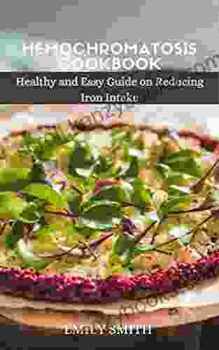 HEMOCHROMATOSIS COOKBOOK: Healthy And Easy Guide On Reducing Iron Intake