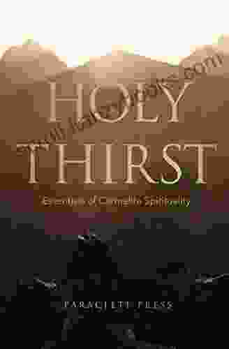 Holy Thirst: Essentials Of Carmelite Spirituality