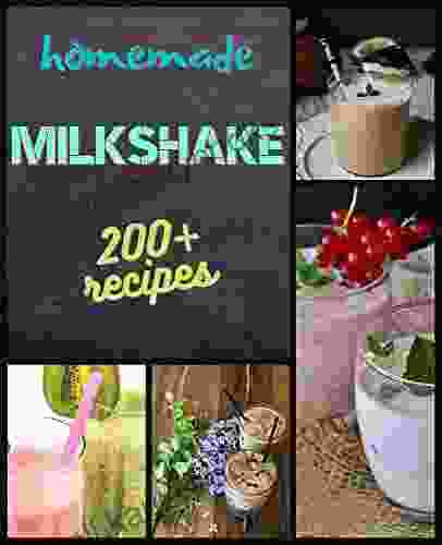 Homemade Milkshake 200+ Recipes (Homemade Recipes By J J Aldorfot)