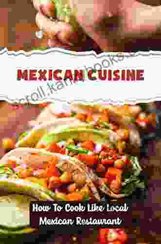 Mexican Cuisine: How To Cook Like Local Mexican Restaurant