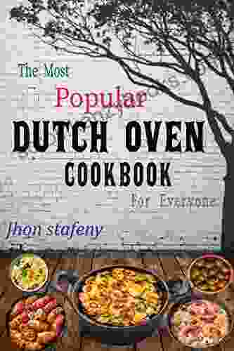 The Most Popular Dutch Oven Cookbook For Everyone: 220+ Quick And Easy Homemade SIMPLE AFFORDABLE AND EASY TO PREPARE DUTCH OVEN Easy To Follow Delicious Recipes