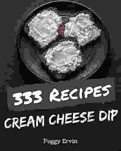 333 Cream Cheese Dip Recipes: A Highly Recommended Cream Cheese Dip Cookbook