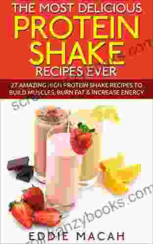 The Most Delicious Protein Shake Recipes Ever 27 Amazing High Protein Shake Recipes To Build Muscles Burn Fat And Increase Energy