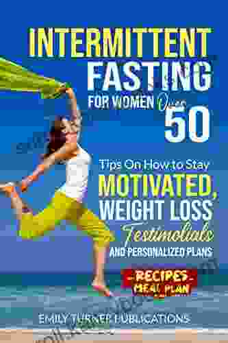 INTERMITTENT FASTING For WOMEN OVER 50: Tips On How to Stay Motivated Weight Loss Testimonials and Personalized Plans