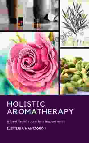 Holistic Aromatherapy: A Greek Healer S Quest For A Fragrant World