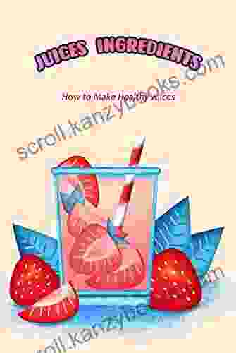 Juices Ingredients: How To Make Healthy Juices